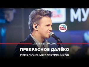 ️ Приключения Электроников - Прекрасное далёко (LIVE @ Авторадио)