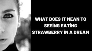 What Does It Mean To Seeing Eating Strawberry in a Dream?