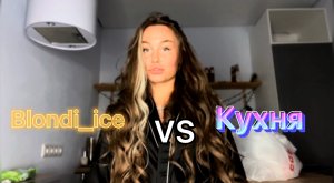 Blondi_ice VS КУХНЯ ? 
КТО ВЫИГРАЕТ ЭТОТ ПОЕДИНОК ??