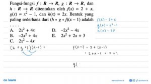 Fungsi-fungsi  f : R -﹥ R, g : R -﹥ R , dan  h : R -﹥ R  ditentukan oleh  f(x)=2+x ,  g(..