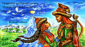 Татарская народная сказка "Алмай-батыр и Сандугач". Часть 1. Живое чтение