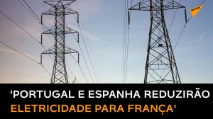 Crise energética? Portugal e Espanha planejam restringir venda de eletricidade à França, diz jornal