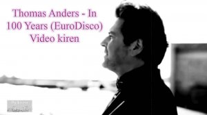 Thomas Anders - In 100 Years (EuroDisco) Video kiren