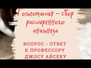 Гомеопатия - сбор расширенного анамнеза. Серия вопрос-ответ к профессору Джосу Айсеку