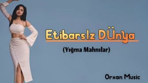 Orxan Music Etibarsiz Dunya Super Yigma Mahnilar (Tik Tok Trend)