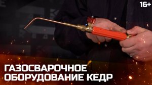 ГАЗОВОЕ ОБОРУДОВАНИЕ КЕДР: ГАЗОВЫЕ ГОРЕЛКИ И ГАЗОВЫЕ РЕЗАКИ