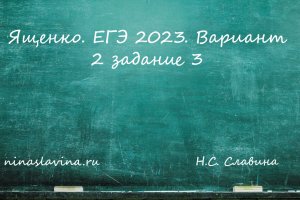 Ященко. ЕГЭ 2023. Вариант 2 задание 3