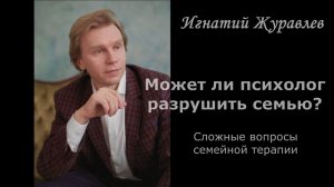 Сложные вопросы семейной терапии: может ли психолог разрушить семью