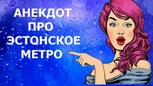 АНЕКДОТЫ, ПРИКОЛЫ, АНЕКДОТ ПРО ЭСТОНСКОЕ МЕТРО - НОВЫЕ АНЕКДОТЫ, СМЕШНЫЕ АНЕКДОТЫ - КАМЕДИ МАКС