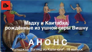 АНОНС 18-го видеовыпуска Куладжи «Мадху и Каитабха, рождённые из ушной серы Вишну»