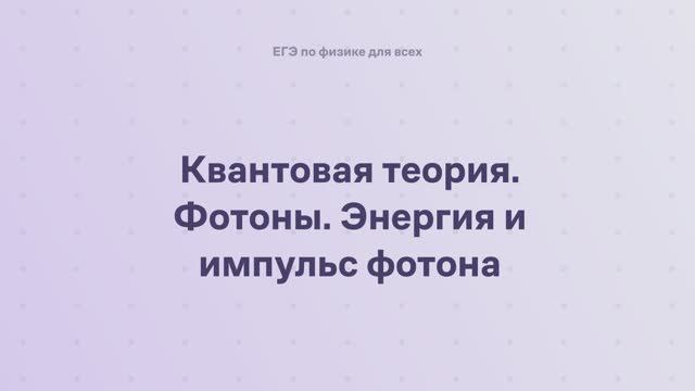 16.1.1 Квантовая физика. Квантовая теория. Фотоны. Энергия и импульс фотона