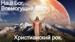 Наш Бог,Всемущий Бог.(The Church.)Христианский рок.
