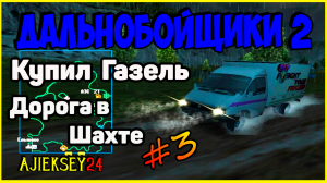 ДАЛЬНОБОЙЩИКИ 2 ➤ #3 | КУПИЛ ГАЗЕЛЬ - ДОРОГА В ШАХТЕ