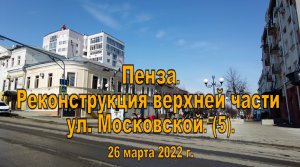 Пенза. Реконструкция верхней части ул. Московской. (5). 26.03.2022