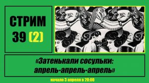 Стрим #39 (2) "Затенькали сосульки: апрель-апрель-апрель"