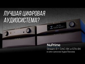 Продвинутая аудиосистема NuPrime Stream-9 + DAC-9X и STA-9X в сети салонов АудиоТехника