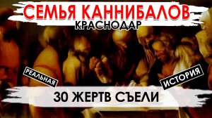 Краснодарские каннибалы | 30 съеденных людей | Семья каннибалов