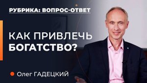 Как ПРИВЛЕЧЬ богатство в свою жизнь? Олег Гадецкий