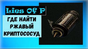 Lies Of P. Где найти Ржавый криптососуд №4. Квест