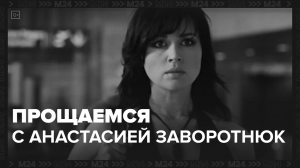 Прощаемся с Анастасией Заворотнюк — Москва24|Контент