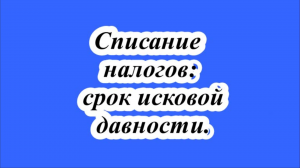 Списание налогов: срок исковой давности.