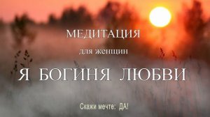 Медитация для женщин - Я БОГИНЯ ЛЮБВИ