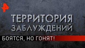 Боятся, но гонят! Территория заблуждений (26.10.2019).