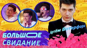 БОЛЬШОЕ СВИДАНИЕ с Артёмом Вотерфорком