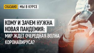 Кому и зачем нужна новая пандемия: мир ждет очередная волна коронавируса?