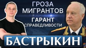 Бастрыкин. Мигранты, порядок, биография и СК. Чем знаменит?