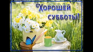 Хорошей субботы! Отличной субботы! Замечательной субботы!