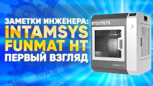 FUNMAT HT | Высокотемпературный 3D принтер от Intamsys | Первые впечатления