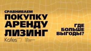 СРАВНИВАЕМ ПОКУПКУ АРЕНДУ И ЛИЗИНГ | KOFES АНАЛИТИКА