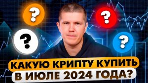 Какую крипту купить в июле 2024 года?