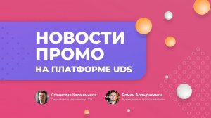 ЗАПИСЬ ВЕБИНАРА «НОВОСТИ ПРОМО НА ПЛАТФОРМЕ UDS»