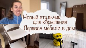 НОВЫЙ СТУЛЬЧИК ДЛЯ КОРМЛЕНИЯ ? ПЕРЕВЕЗЛИ МЕБЕЛЬ В ДОМ ? ДОМАШНИЙ ВЛОГ