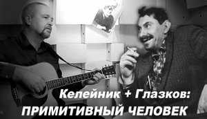 Келейник + Глазков: Примитивный человек