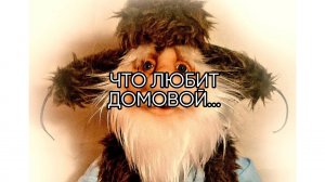 ЧТО ЛЮБИТ ДОМОВОЙ...