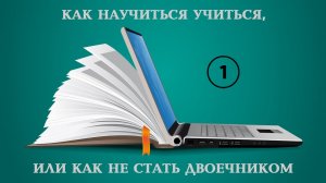 Как научиться учиться, или как не стать двоечником (1 часть)