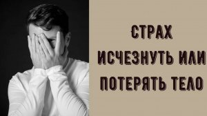 Боюсь, что исчезну. Страх исчезнуть, раствориться. Страх, что тело исчезнет. Причины и как убрать