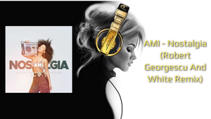 AMI - Nostalgia (Robert Georgescu And White Remix)