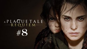 ПРОХОЖДЕНИЕ A PLAGUE TALE REQUIEM // Глава 8 // Море возможностей
