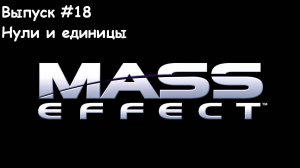 Прохождение Mass Effect: Выпуск #18 - Нули и единицы