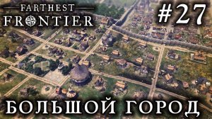 ПРОХОЖДЕНИЕ FARTHEST FRONTIER: Большой город #27