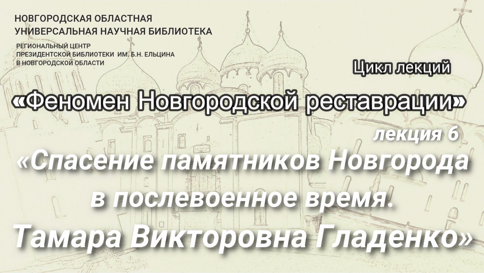 Лекция 6. «Спасение памятников Новгорода в послевоенное время. Тамара Викторовна Гладенко»