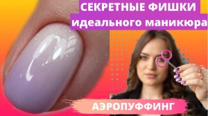 СЕКРЕТНЫЕ ФИШКИ идеального маникюра | АЭРОПУФФИНГ