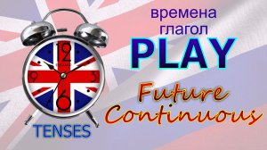 Времена. Глагол to PLAY. Future Continuous