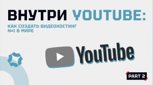 Внутри YouTube: Как создать видеохостинг №1 в мире