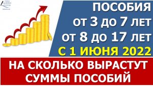 На сколько больше вы будете получать в рублях с 1 июня 2022 пособия от 3 до 7 и с 8 до 17 лет