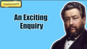 An Exciting Enquiry || CHARLES SPURGEON || Volume 54: 1908